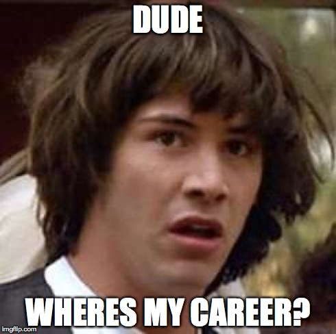 Conspiracy Keanu | DUDE WHERES MY CAREER? | image tagged in memes,conspiracy keanu | made w/ Imgflip meme maker