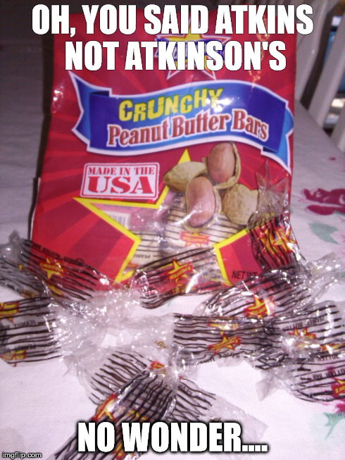 OH, YOU SAID ATKINS NOT ATKINSON'S NO WONDER.... | made w/ Imgflip meme maker