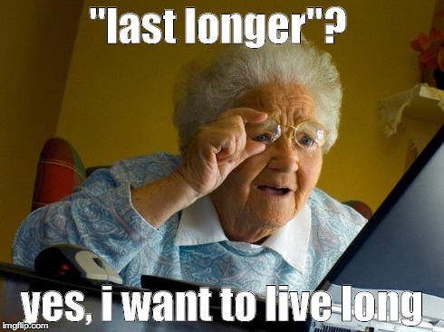 Grandma Finds The Internet | "last longer"? yes, i want to live long | image tagged in memes,grandma finds the internet | made w/ Imgflip meme maker