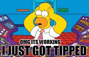 OMG ITS WORKING I JUST GOT TIPPED | made w/ Imgflip meme maker