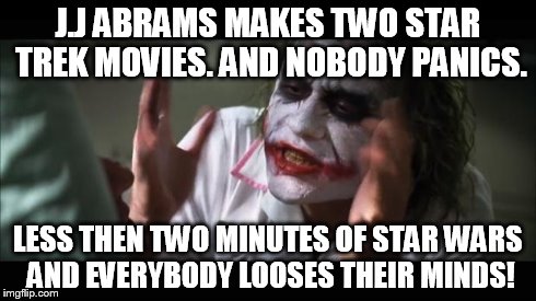 And everybody loses their minds Meme | J.J ABRAMS MAKES TWO STAR TREK MOVIES. AND NOBODY PANICS. LESS THEN TWO MINUTES OF STAR WARS AND EVERYBODY LOOSES THEIR MINDS! | image tagged in memes,and everybody loses their minds | made w/ Imgflip meme maker