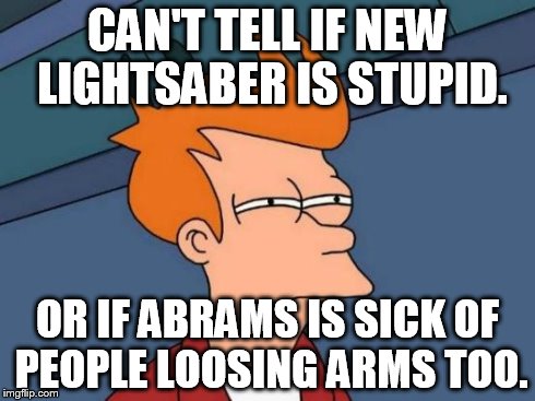 Futurama Fry Meme | CAN'T TELL IF NEW LIGHTSABER IS STUPID. OR IF ABRAMS IS SICK OF PEOPLE LOOSING ARMS TOO. | image tagged in memes,futurama fry | made w/ Imgflip meme maker