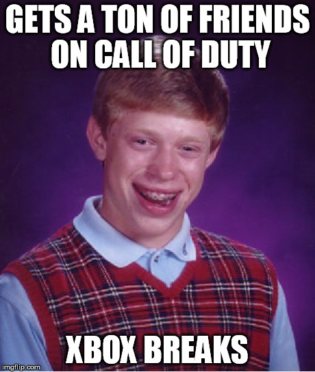 Bad Luck Brian | GETS A TON OF FRIENDS ON CALL OF DUTY XBOX BREAKS | image tagged in memes,bad luck brian | made w/ Imgflip meme maker