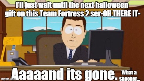 Aaaaand Its Gone Meme | I'll just wait until the next halloween gift on this Team Fortress 2 ser-OH THERE IT- Aaaaand its gone. What a shocker... | image tagged in memes,aaaaand its gone,team fortress 2 | made w/ Imgflip meme maker