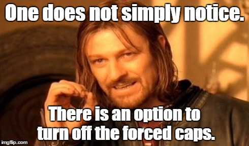One Does Not Simply | One does not simply notice. There is an option to turn off the forced caps. | image tagged in memes,one does not simply | made w/ Imgflip meme maker