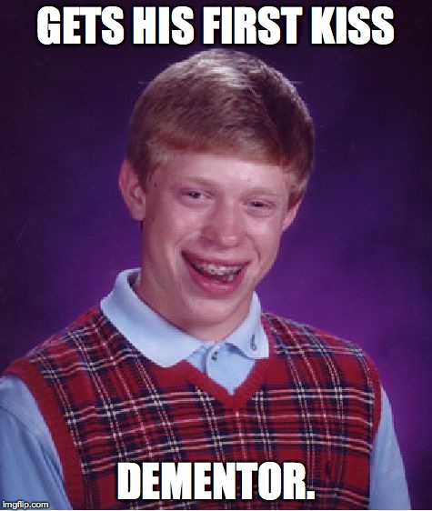 Bad Luck Brian Meme | GETS HIS FIRST KISS DEMENTOR. | image tagged in memes,bad luck brian | made w/ Imgflip meme maker