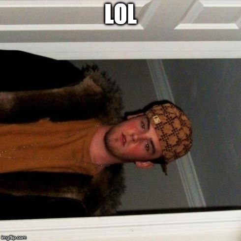 Scumbag Steve Meme | LOL | image tagged in memes,scumbag steve | made w/ Imgflip meme maker