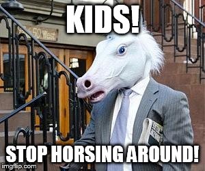 Business Unicorn | KIDS! STOP HORSING AROUND! | image tagged in business unicorn | made w/ Imgflip meme maker