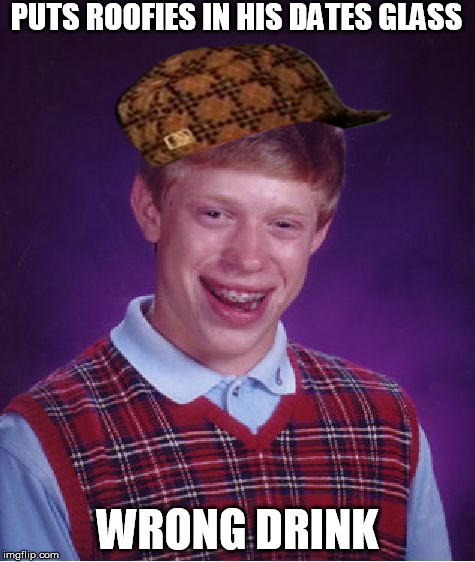 Bad Luck Brian Meme | PUTS ROOFIES IN HIS DATES GLASS WRONG DRINK | image tagged in memes,bad luck brian,scumbag | made w/ Imgflip meme maker