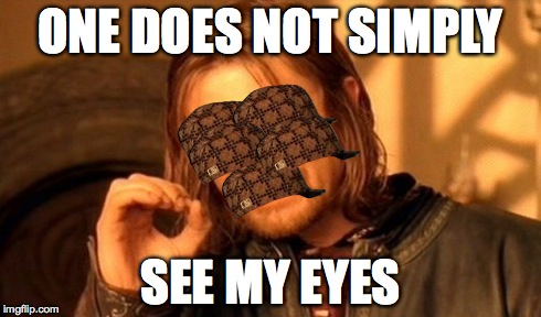 One Does Not Simply Meme | ONE DOES NOT SIMPLY SEE MY EYES | image tagged in memes,one does not simply,scumbag | made w/ Imgflip meme maker