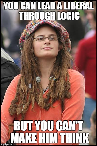 College Liberal | YOU CAN LEAD A LIBERAL THROUGH LOGIC BUT YOU CAN'T MAKE HIM THINK | image tagged in memes,college liberal | made w/ Imgflip meme maker