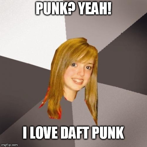 Musically Oblivious 8th Grader Meme | PUNK? YEAH! I LOVE DAFT PUNK | image tagged in memes,musically oblivious 8th grader | made w/ Imgflip meme maker