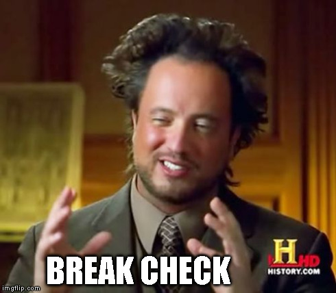Ancient Aliens Meme | BREAK CHECK | image tagged in memes,ancient aliens | made w/ Imgflip meme maker