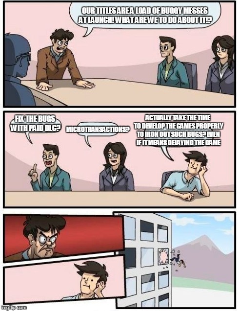 Meanwhile at Ubisoft | OUR TITLES ARE A LOAD OF BUGGY MESSES AT LAUNCH! WHAT ARE WE TO DO ABOUT IT!? FIX THE BUGS WITH PAID DLC? MICROTRANSACTIONS? ACTUALLY TAKE T | image tagged in memes,boardroom meeting suggestion,video games,gaming | made w/ Imgflip meme maker
