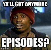 Y'all Got Any More Of That Meme | YA'LL GOT ANYMORE EPISODES? | image tagged in dave chappelle,serialpodcast | made w/ Imgflip meme maker