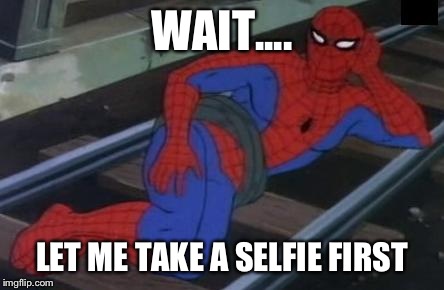 Those people and their selfies | WAIT.... LET ME TAKE A SELFIE FIRST | image tagged in memes,sexy railroad spiderman,spiderman | made w/ Imgflip meme maker