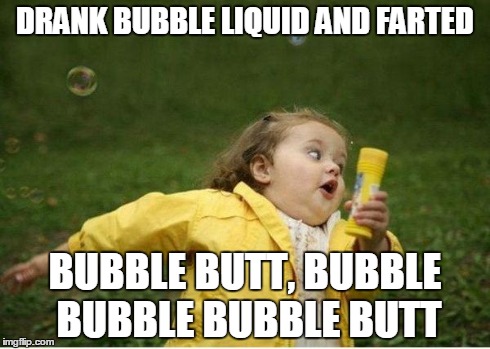 Chubby Bubbles Girl | DRANK BUBBLE LIQUID AND FARTED BUBBLE BUTT, BUBBLE BUBBLE BUBBLE BUTT | image tagged in memes,chubby bubbles girl | made w/ Imgflip meme maker
