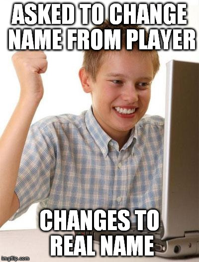 First Day On The Internet Kid Meme | ASKED TO CHANGE NAME FROM PLAYER CHANGES TO REAL NAME | image tagged in memes,first day on the internet kid | made w/ Imgflip meme maker