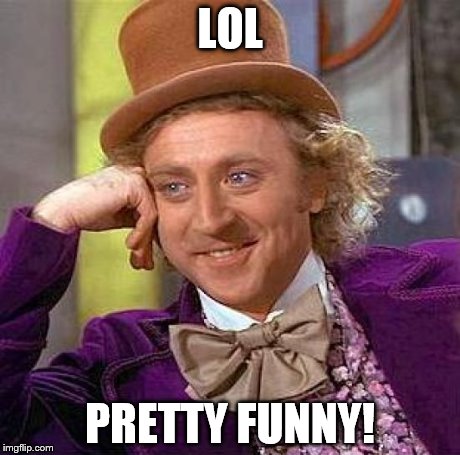 LOL PRETTY FUNNY! | image tagged in memes,creepy condescending wonka | made w/ Imgflip meme maker