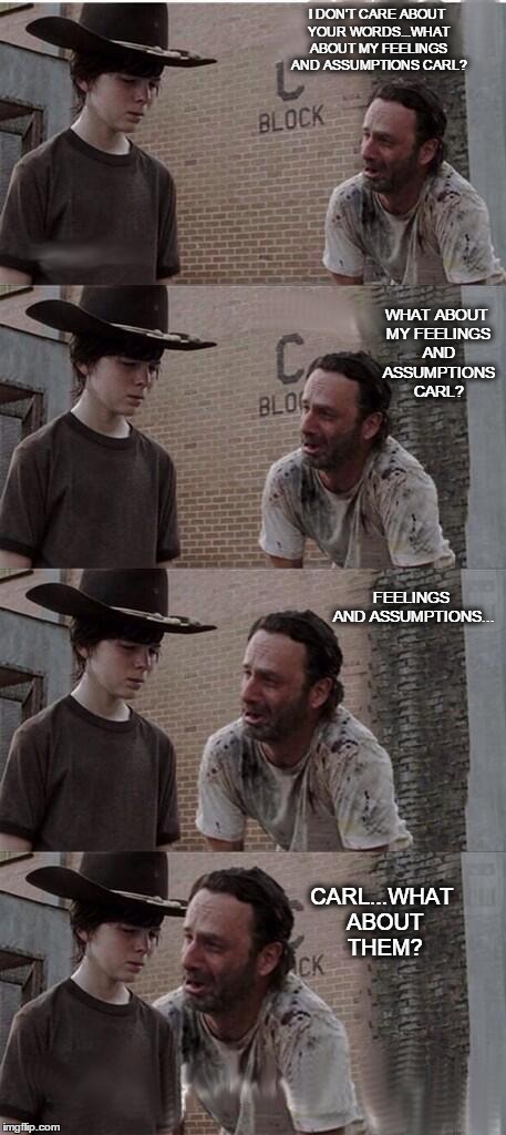Carl & Rick TWD | I DON'T CARE ABOUT YOUR WORDS...WHAT ABOUT MY FEELINGS AND ASSUMPTIONS CARL? WHAT ABOUT MY FEELINGS AND ASSUMPTIONS CARL? FEELINGS AND ASSUM | image tagged in carl  rick twd | made w/ Imgflip meme maker