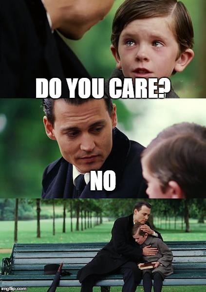 Finding Neverland Meme | DO YOU CARE? NO | image tagged in memes,finding neverland | made w/ Imgflip meme maker