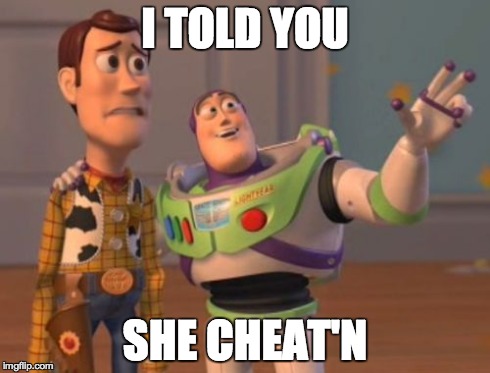 When yo bro shows you yo girlfriend cheated | I TOLD YOU SHE CHEAT'N | image tagged in memes,x x everywhere,funny,cheating | made w/ Imgflip meme maker