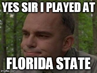 SLing Blade | YES SIR I PLAYED AT FLORIDA STATE | image tagged in sling blade | made w/ Imgflip meme maker