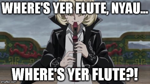 Fluteman Nyau | WHERE'S YER FLUTE, NYAU... WHERE'S YER FLUTE?! | image tagged in fluteman nyau | made w/ Imgflip meme maker