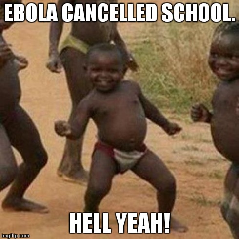 Third World Success Kid | EBOLA CANCELLED SCHOOL. HELL YEAH! | image tagged in memes,third world success kid | made w/ Imgflip meme maker