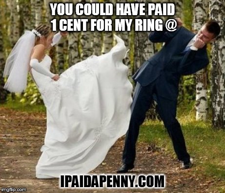 Angry Bride Meme | YOU COULD HAVE PAID 1 CENT FOR MY RING @ IPAIDAPENNY.COM | image tagged in memes,angry bride | made w/ Imgflip meme maker