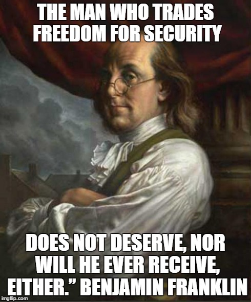 Benjamin Franklin | THE MAN WHO TRADES FREEDOM FOR SECURITY DOES NOT DESERVE, NOR WILL HE EVER RECEIVE, EITHER.” BENJAMIN FRANKLIN | image tagged in benjamin franklin | made w/ Imgflip meme maker