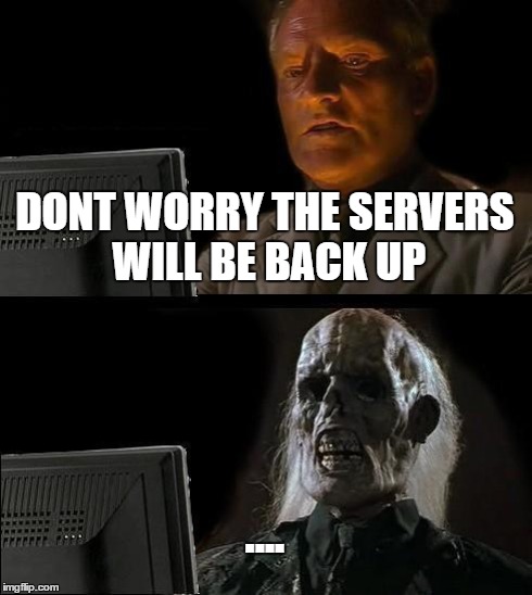 I'll Just Wait Here Meme | DONT WORRY THE SERVERS WILL BE BACK UP .... | image tagged in memes,ill just wait here | made w/ Imgflip meme maker