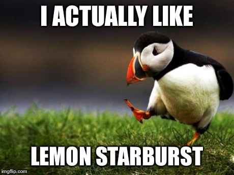 Unpopular Opinion Puffin | I ACTUALLY LIKE LEMON STARBURST | image tagged in memes,unpopular opinion puffin,AdviceAnimals | made w/ Imgflip meme maker