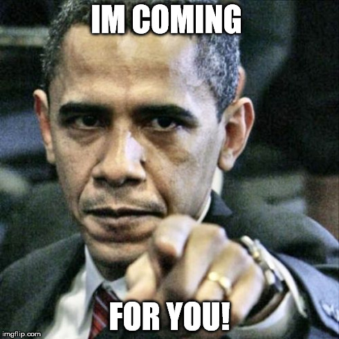 Pissed Off Obama | IM COMING FOR YOU! | image tagged in memes,pissed off obama | made w/ Imgflip meme maker