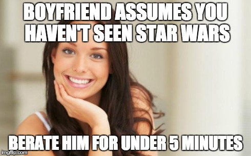 Good Girl Gina | BOYFRIEND ASSUMES YOU HAVEN'T SEEN STAR WARS BERATE HIM FOR UNDER 5 MINUTES | image tagged in good girl gina | made w/ Imgflip meme maker