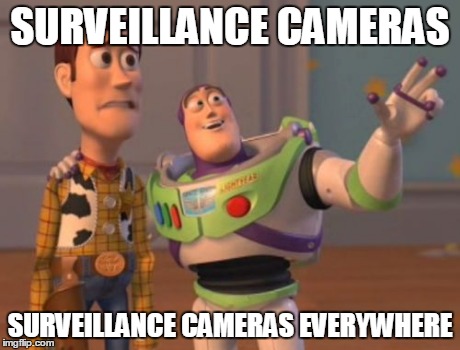 Yup. They're Always Watching Us. | SURVEILLANCE CAMERAS SURVEILLANCE CAMERAS EVERYWHERE | image tagged in memes,x x everywhere | made w/ Imgflip meme maker