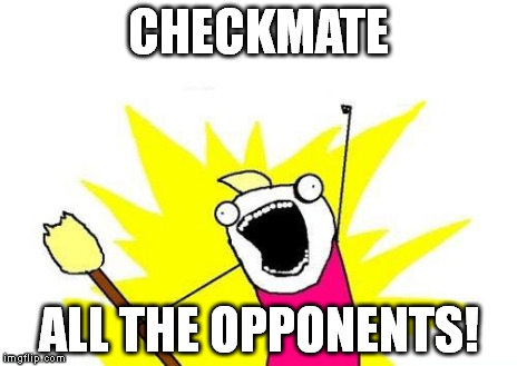 X All The Y Meme | CHECKMATE ALL THE OPPONENTS! | image tagged in memes,x all the y | made w/ Imgflip meme maker