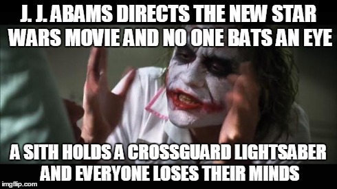 Crossguard Lightsaber | J. J. ABAMS DIRECTS THE NEW STAR WARS MOVIE AND NO ONE BATS AN EYE A SITH HOLDS A CROSSGUARD LIGHTSABER AND EVERYONE LOSES THEIR MINDS | image tagged in memes,and everybody loses their minds | made w/ Imgflip meme maker