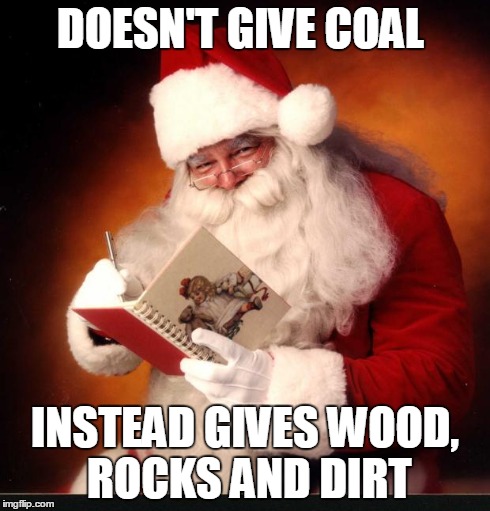 DOESN'T GIVE COAL INSTEAD GIVES WOOD, ROCKS AND DIRT | image tagged in santa | made w/ Imgflip meme maker