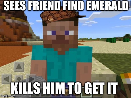 SEES FRIEND FIND EMERALD KILLS HIM TO GET IT | image tagged in scumbag | made w/ Imgflip meme maker