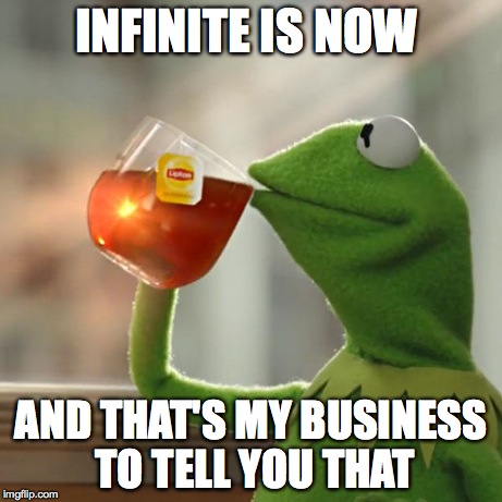 But That's None Of My Business Meme | INFINITE IS NOW AND THAT'S MY BUSINESS TO TELL YOU THAT | image tagged in memes,but thats none of my business,kermit the frog | made w/ Imgflip meme maker
