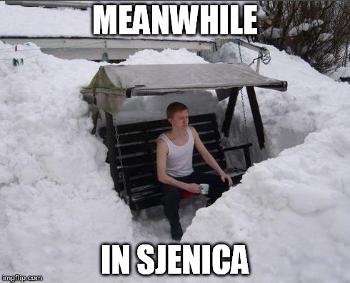 MEANWHILE IN SJENICA | image tagged in sjenica,snow | made w/ Imgflip meme maker