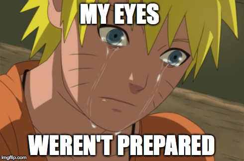 Coming out of the exam room | MY EYES WEREN'T PREPARED | image tagged in naruto,cry | made w/ Imgflip meme maker