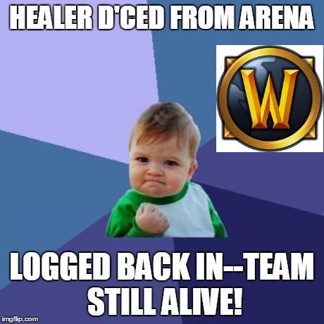 Success Kid | HEALER D'CED FROM ARENA LOGGED BACK IN--TEAM STILL ALIVE! | image tagged in memes,success kid,world of warcraft | made w/ Imgflip meme maker