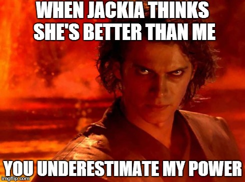 You Underestimate My Power Meme | WHEN JACKIA THINKS SHE'S BETTER THAN ME YOU UNDERESTIMATE MY POWER | image tagged in memes,you underestimate my power | made w/ Imgflip meme maker