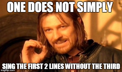 One Does Not Simply Meme | ONE DOES NOT SIMPLY SING THE FIRST 2 LINES WITHOUT THE THIRD | image tagged in memes,one does not simply | made w/ Imgflip meme maker