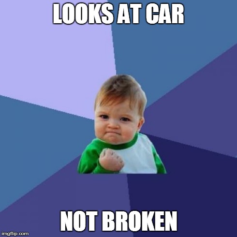 Success Kid Meme | LOOKS AT CAR NOT BROKEN | image tagged in memes,success kid | made w/ Imgflip meme maker