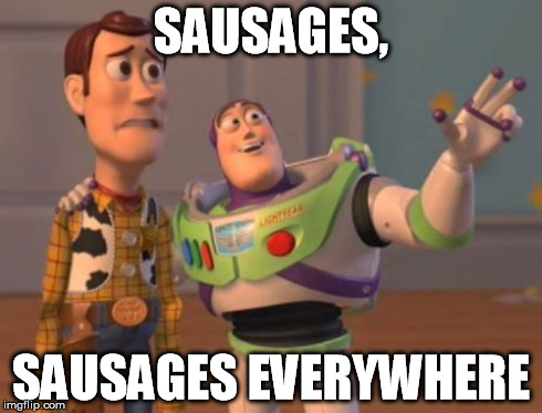 X, X Everywhere Meme | SAUSAGES, SAUSAGES EVERYWHERE | image tagged in memes,x x everywhere | made w/ Imgflip meme maker