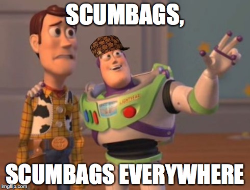 X, X Everywhere | SCUMBAGS, SCUMBAGS EVERYWHERE | image tagged in memes,x x everywhere,scumbag | made w/ Imgflip meme maker