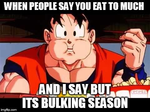Goku food | WHEN PEOPLE SAY YOU EAT TO MUCH AND I SAY BUT ITS BULKING SEASON | image tagged in goku food | made w/ Imgflip meme maker